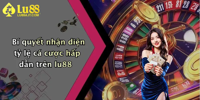 Tỷ Lệ Cá Cược: Đỉnh Cao Lợi Nhuận Cùng Nhà Cái Lu88 Nổi Bật Hiện Nay 3 Bí quyết nhận diện tỷ lệ cá cược hấp dẫn trên lu88