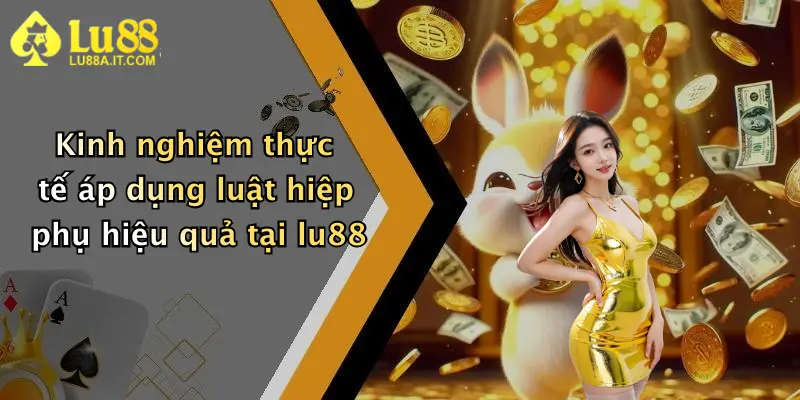 Luật Hiệp Phụ: Cẩm Nang Cược Thắng Đậm Tại Nhà Cái Lu88 5 Kinh nghiệm thực tế áp dụng luật hiệp phụ hiệu quả tại lu88