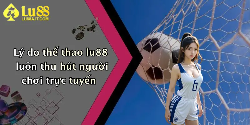 Thể Thao Lu88: Sân Chơi Cá Cược Sôi Động, Thưởng Cực Hấp Dẫn 4 Lý do thể thao lu88 luôn thu hút người chơi trực tuyến