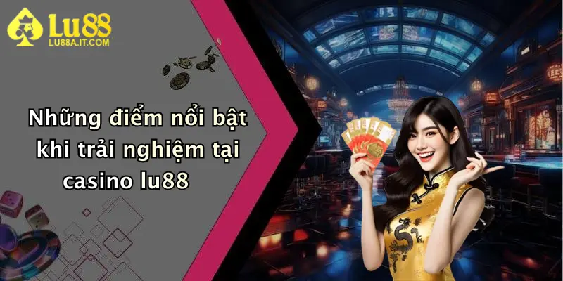 Casino Lu88: Sân Chơi Giải Trí Trực Tuyến Đỉnh Cao, Thưởng Cực Hấp Dẫn 1 Những điểm nổi bật khi trải nghiệm tại casino lu88
